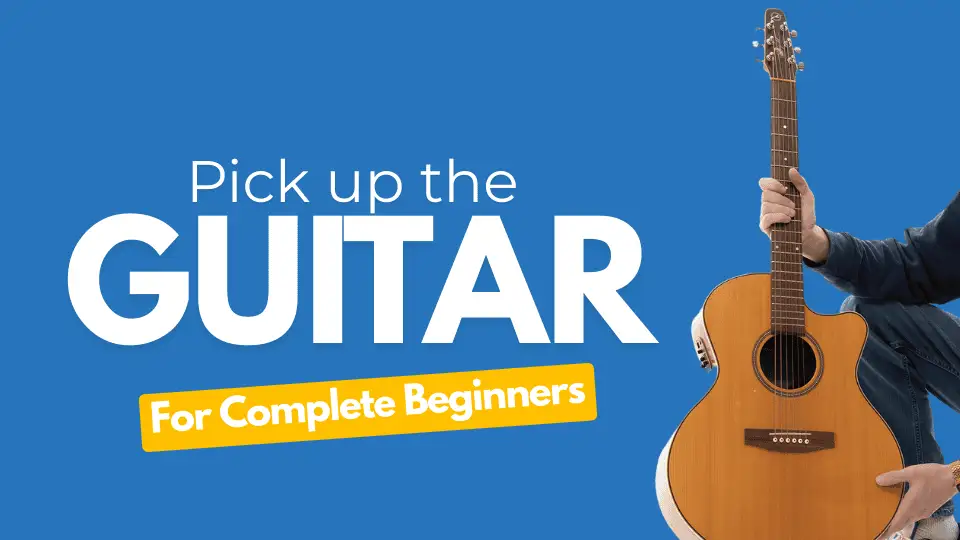 Pick Up The Guitar - For Complete Beginners